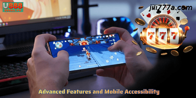 Advanced Features and Mobile Accessibility